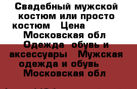 Свадебный мужской костюм или просто костюм › Цена ­ 5 000 - Московская обл. Одежда, обувь и аксессуары » Мужская одежда и обувь   . Московская обл.